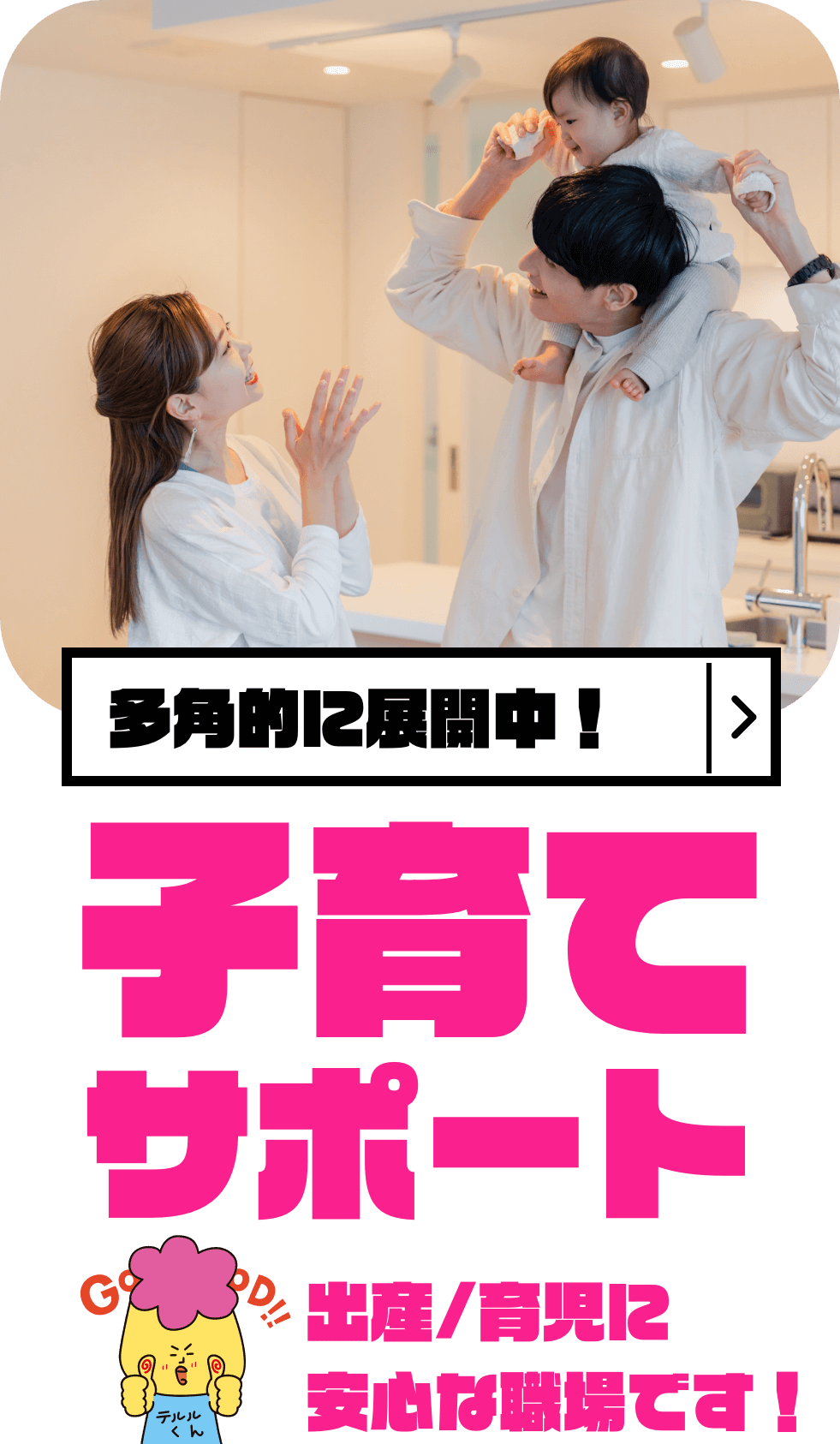 子育てサポート 出産/育児に安心な職場です！